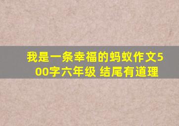 我是一条幸福的蚂蚁作文500字六年级 结尾有道理